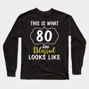 This Is What 80 Years And Blessed Looks Like Happy Birthday You Me Papa Nana Dad Mom Long Sleeve T-Shirt